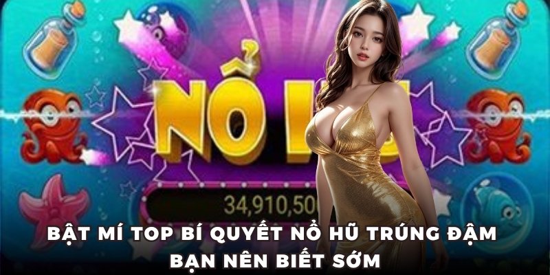 Bật mí top bí quyết Nổ Hũ trúng đậm hội viên nên biết sớm