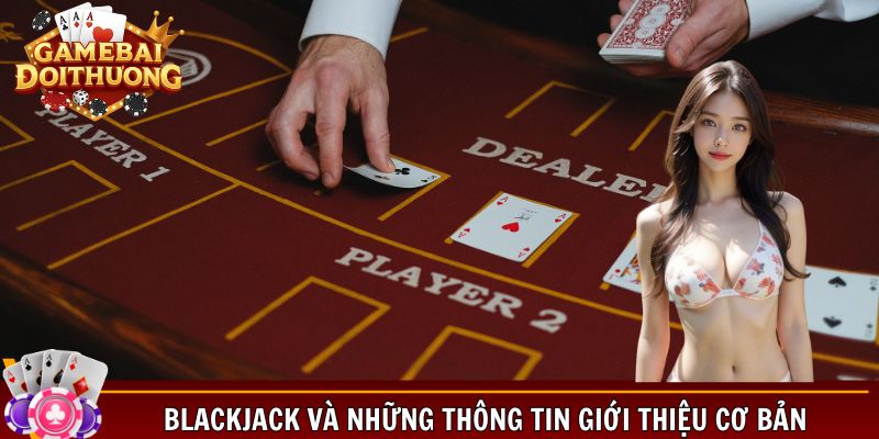 Blackjack và những thông tin giới thiệu cơ bản