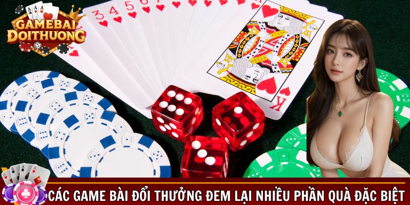 Các game bài đổi thưởng đem lại nhiều phần quà đặc biệt