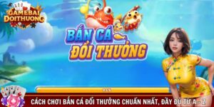 Cách chơi Bắn Cá đổi thưởng