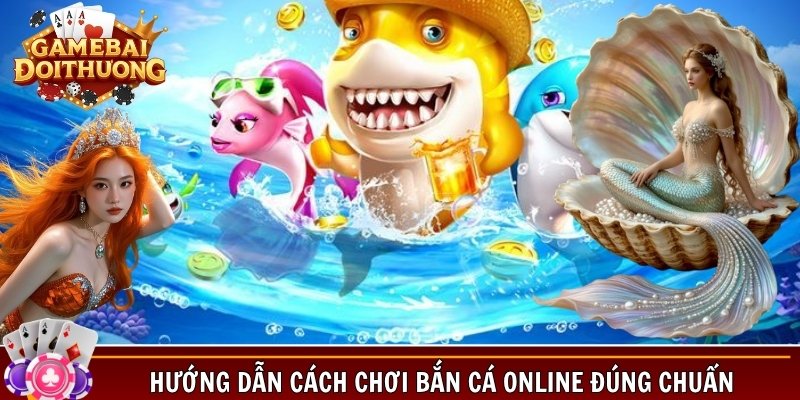 Hướng dẫn cách chơi bắn cá online đúng chuẩn