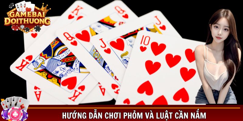 Hướng dẫn chơi phỏm và luật cần nắm