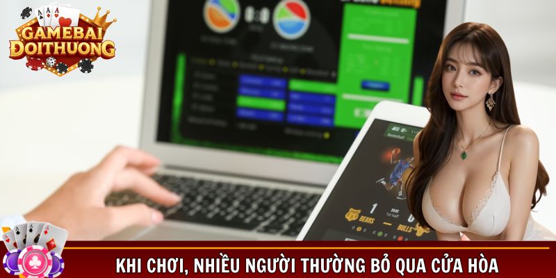 Khi chơi, nhiều người thường bỏ qua cửa hòa