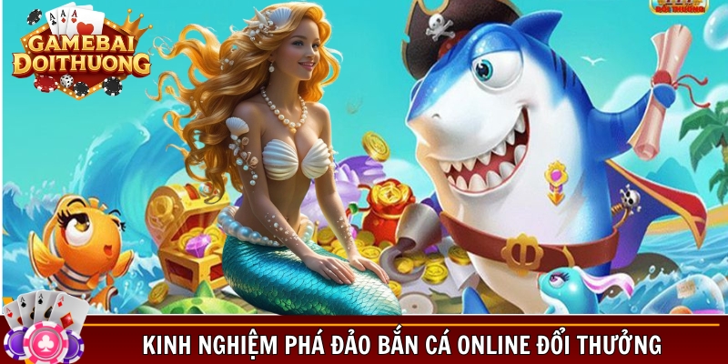 Kinh nghiệm phá đảo bắn cá online đổi thưởng thắng lớn