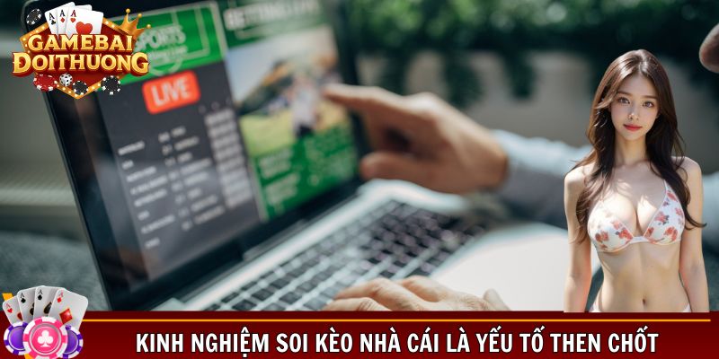 Kinh nghiệm soi kèo nhà cái là yếu tố then chốt