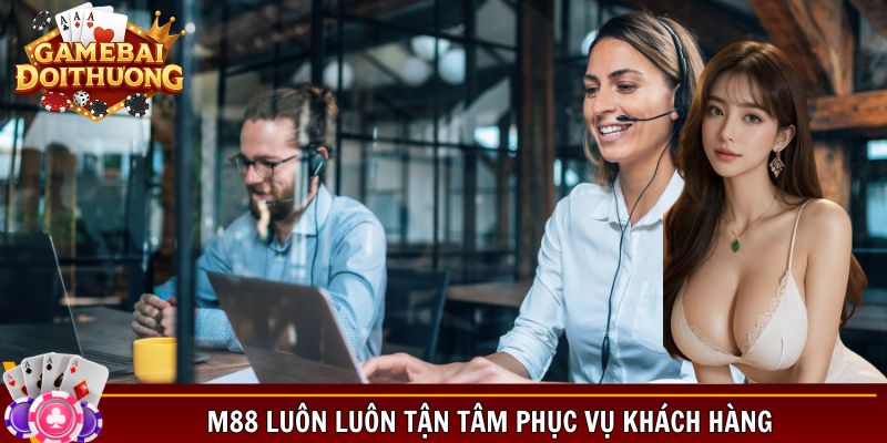 M88 luôn luôn tận tâm phục vụ khách hàng