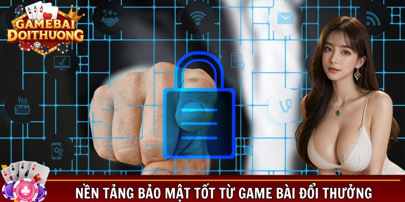 Nền tảng bảo mật tốt từ game bài đổi thưởng