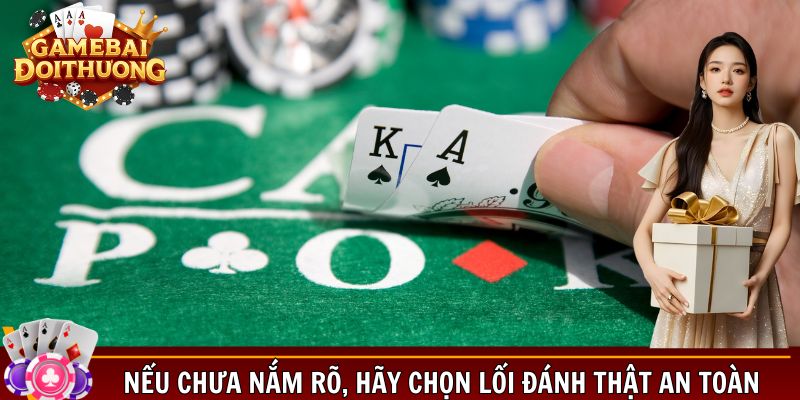 Nếu chưa nắm rõ, hãy chọn lối đánh thật an toàn