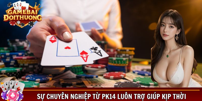 Sự chuyên nghiệp từ Pk14 luôn trợ giúp kịp thời