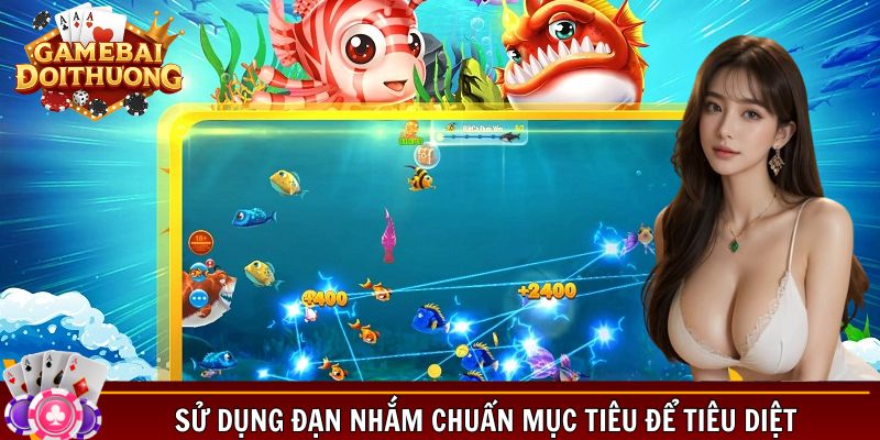 Sử dụng đạn nhắm chuẩn mục tiêu để tiêu diệt