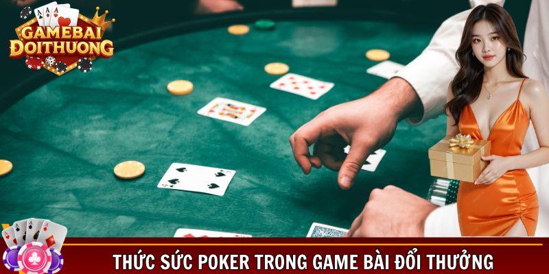 Thức sức poker trong game bài đổi thưởng